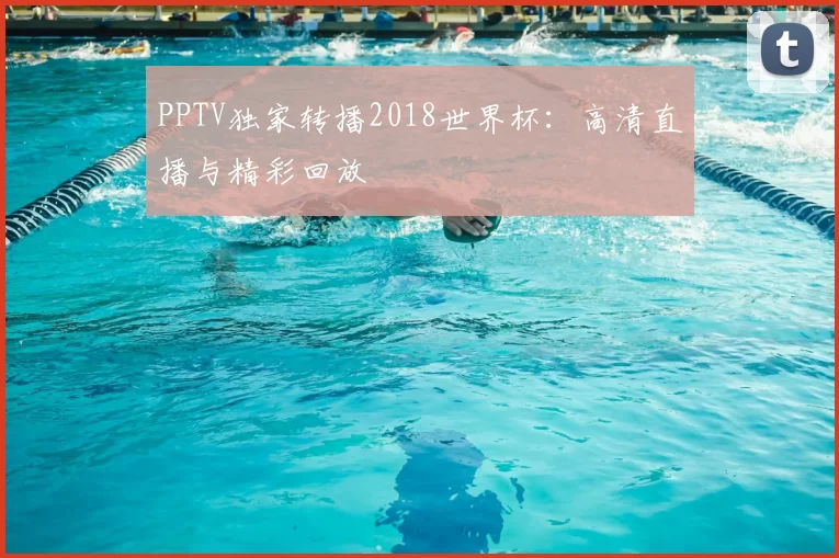 PPTV独家转播2018世界杯:高清直播与精彩回放
