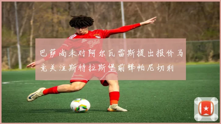 巴萨尚未对阿尔瓦雷斯提出报价马竞关注斯特拉斯堡前锋帕尼切利