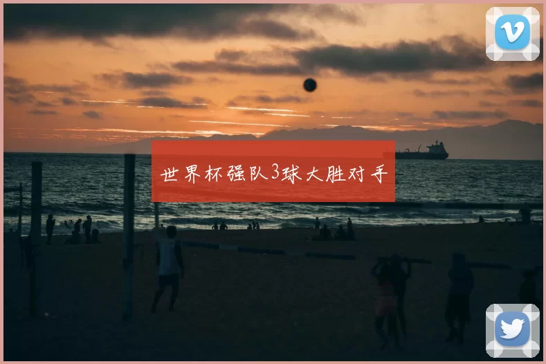 世界杯强队3球大胜对手