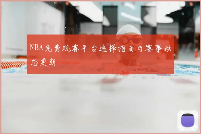 NBA免费观赛平台选择指南与赛事动态更新