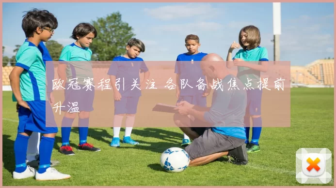 欧冠赛程引关注 各队备战焦点提前升温