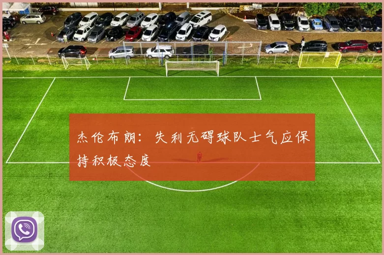 杰伦布朗:失利无碍球队士气应保持积极态度