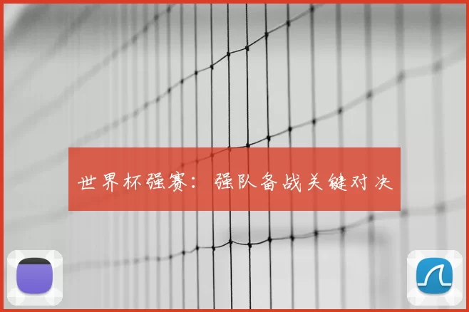 世界杯强赛：强队备战关键对决
