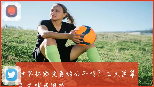 世界杯颁奖真的公平吗?三大黑幕引发球迷愤怒