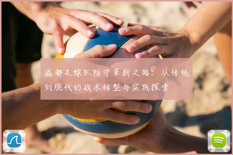 成都足球队防守革新之路：从传统到现代的战术转型与实践探索