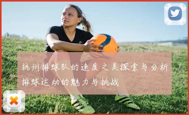杭州排球队的速度之美探索与分析排球运动的魅力与挑战
