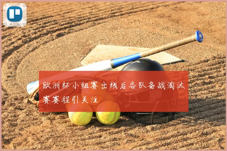欧洲杯小组赛出线后各队备战淘汰赛赛程引关注