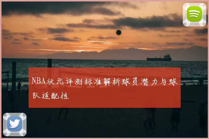 NBA状元评测标准解析球员潜力与球队适配性