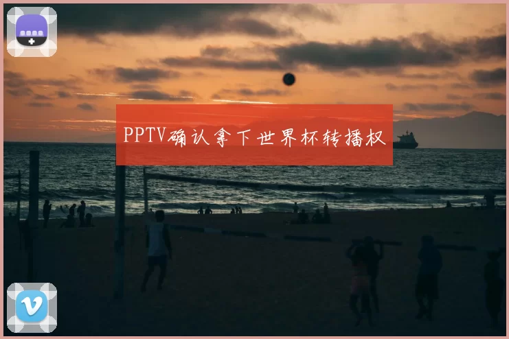 PPTV确认拿下世界杯转播权