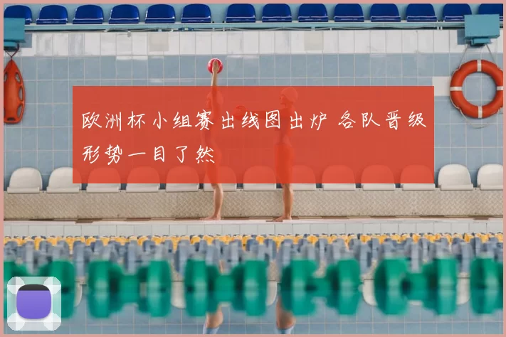 欧洲杯小组赛出线图出炉 各队晋级形势一目了然