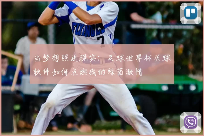 当梦想照进现实：足球世界杯买球软件如何点燃我的绿茵激情